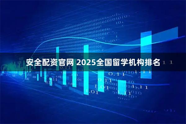 安全配资官网 2025全国留学机构排名