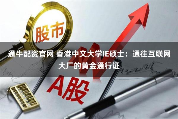 通牛配资官网 香港中文大学IE硕士：通往互联网大厂的黄金通行证