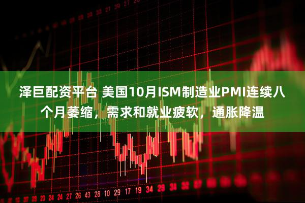 泽巨配资平台 美国10月ISM制造业PMI连续八个月萎缩，需求和就业疲软，通胀降温